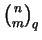 $\binom{n}{m}_q$