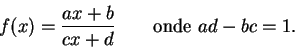 \begin{displaymath}f(x)=\frac{ax+b}{cx+d}\qquad {\rm onde}
\ ad-bc=1.\tag{\bf 2.3}
\end{displaymath}