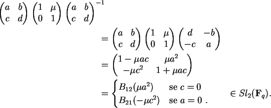 \begin{align}\begin{pmatrix}a&b\\ c&d\end{pmatrix}
\begin{pmatrix}1&\mu\\ 0&1\e...
...\mbox{se $a=0$ }.
\end{cases}
\qquad
\in Sl_2({\bf F}_q).\notag
\end{align}