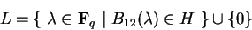 \begin{displaymath}L=\{\ \lambda\in{\bf F}_q\ \vert\ B_{12}(\lambda)\in H
\ \}\cup \{ 0\}\end{displaymath}