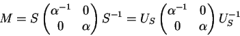 \begin{displaymath}M=S
\begin{pmatrix}\alpha^{-1} &0\\ 0&\alpha\end{pmatrix}
S...
...begin{pmatrix}\alpha^{-1} &0\\
0&\alpha\end{pmatrix}U_S^{-1}\end{displaymath}