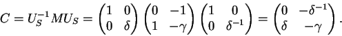 \begin{displaymath}C=U_S^{-1}MU_S=\begin{pmatrix}1&0\\ 0&\delta
\end{pmatrix}
...
...\begin{pmatrix}0&-\delta^{-1}\\
\delta &-\gamma\end{pmatrix}.\end{displaymath}