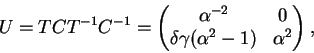 \begin{displaymath}U=TCT^{-1}C^{-1}=
\begin{pmatrix}\alpha^{-2}&0\\
\delta \gamma(\alpha^2-1)&\alpha^2\end{pmatrix},\end{displaymath}
