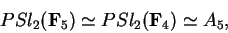 \begin{displaymath}PSl_2({\bf F}_5)\simeq
PSl_2({\bf F}_4)\simeq A_5,\end{displaymath}