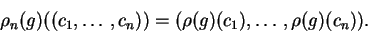 \begin{displaymath}\rho_n(g)((c_1,\ldots,c_n))=(\rho(g)(c_1),
\ldots ,\rho(g)(c_n)).\end{displaymath}