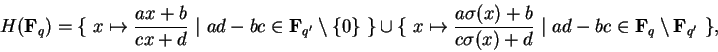 \begin{displaymath}H({\bf F}_q)=
\{\ x\mapsto \frac{ax+b}{cx+d}\ \vert\ ad-bc\i...
...a(x)+d}\ \vert
\ ad-bc\in {\bf F}_q\setminus {\bf F}_{q'}\ \},\end{displaymath}