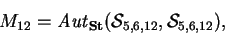 \begin{displaymath}M_{12}={\it Aut}_{\bf St}(\mathcal{ S}_{5,6,12},
\mathcal{ S}_{5,6,12}),\end{displaymath}
