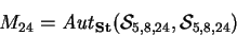 \begin{displaymath}M_{24}={\it Aut}_{\bf St}(\mathcal{ S}_{5,8,24},
\mathcal{ S}_{5,8,24})\end{displaymath}