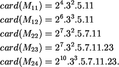 \begin{align}card(M_{11})&=2^4.3^2.5.11\notag\\
card(M_{12})&=2^6.3^3.5.11\not...
...7.3^2.5.7.11.23\notag\\
card(M_{24})&=2^{10}.3^3.5.7.11.23.\notag
\end{align}