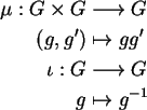 \begin{align}\mu:G\times G&\longrightarrow G\notag\\
(g,g')&\mapsto gg'\notag\\
\iota:G&\longrightarrow G\notag\\
g&\mapsto g^{-1}\notag
\end{align}