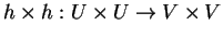 $h\times h:U\times U\rightarrow
V\times V$