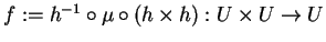 $f:=h^{-1}\circ
\mu\circ (h\times h):U\times U\rightarrow
U$