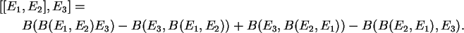 \begin{align}[[E_1&,E_2],E_3]=\notag\\
&B(B(E_1,E_2)E_3)-B(E_3,
B(E_1,E_2))+B(E_3,B(E_2,E_1))-B(B(E_2,E_1),E_3).\notag
\end{align}