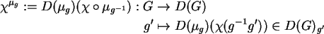 \begin{align}\chi^{\mu_g}:=D(\mu_g)(\chi\circ \mu_{g^{-1}}):G
&\rightarrow D(G)\notag\\
g'&\mapsto D(\mu_g)(\chi(g^{-1}g'))\in D(G)_{g'}
\notag
\end{align}