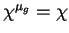$\chi^{\mu_g}=
\chi$