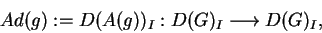 \begin{displaymath}Ad(g):=D(A(g))_I:D(G)_I\longrightarrow D(G)_I,\end{displaymath}