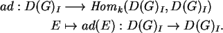 \begin{align}ad:D(G)_I&\longrightarrow {\it Hom}_k(D(G)_I,D(G)_I)\notag\\
E&\mapsto ad(E):D(G)_I\rightarrow D(G)_I.\notag
\end{align}