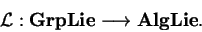 \begin{displaymath}\mathcal{ L}:{\bf GrpLie}\longrightarrow {\bf
AlgLie}.\end{displaymath}