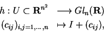 \begin{eqnarray*}h:U\subset {\bf R}^{n^2}
&\longrightarrow Gl_n({\bf R})\\
(c_{ij})_{i,j=1,\ldots ,n}&\mapsto I+(c_{ij}),
\end{eqnarray*}