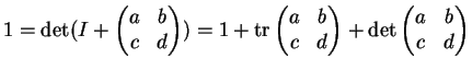 $1=\det(I+\begin{pmatrix}a&b\\
c&d
\end{pmatrix})=1+{\rm tr}\begin{pmatrix}a&b\\
c&d\end{pmatrix}+\det \begin{pmatrix}a&b\\
c&d\end{pmatrix}$