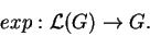 \begin{displaymath}exp:\mathcal{ L}(G)\rightarrow G.\end{displaymath}