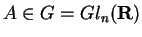 $A\in G=Gl_n({\bf R})$