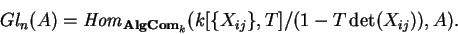 \begin{displaymath}Gl_n(A)={\it Hom}_{{\bf AlgCom}_k}
(k[\{X_{ij}\},T]/(1-T\det
(X_{ij})),A).\end{displaymath}