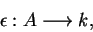\begin{displaymath}\epsilon:A\longrightarrow k,\end{displaymath}
