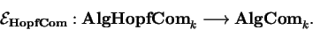 \begin{displaymath}\mathcal{ E}_{\bf HopfCom}:{\bf AlgHopfCom}_k
\longrightarrow {\bf AlgCom}_k.
\tag{\bf I.3.1}
\end{displaymath}