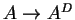 $A\rightarrow
A^D$