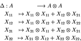 \begin{eqnarray*}\Delta:A&\longrightarrow
A\otimes A\\
X_{11}&\mapsto X_{11}\...
...\
X_{22}&\mapsto X_{21}\otimes X_{12}+
X_{22}\otimes X_{22},
\end{eqnarray*}