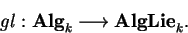 \begin{displaymath}gl:{\bf Alg}_k\longrightarrow {\bf AlgLie}_k.\end{displaymath}