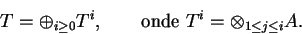 \begin{displaymath}T=\oplus_{i\ge 0} T^i,\qquad {\rm onde}
\ T^i=\otimes_{1\le j\le i} A.\end{displaymath}