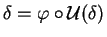$\delta =\varphi\circ \mathcal{ U}(\delta)$