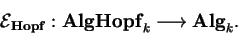 \begin{displaymath}\mathcal{ E}_{\bf Hopf}:{\bf AlgHopf}_k
\longrightarrow {\bf Alg}_k.\end{displaymath}