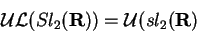 \begin{displaymath}\mathcal{ UL}(Sl_2({\bf R}))=\mathcal{ U}(sl_2({\bf R})\end{displaymath}